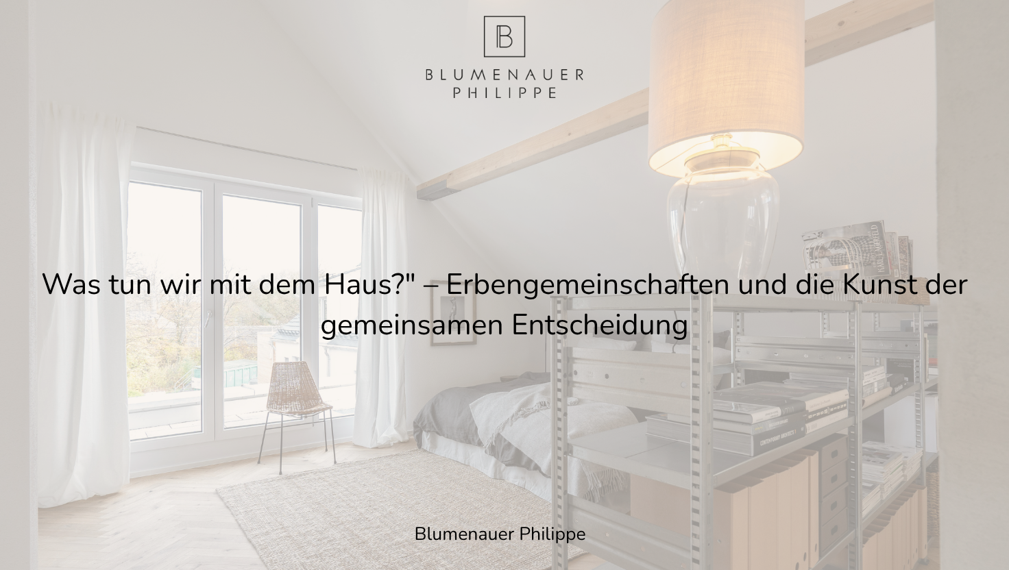 Was tun wir mit dem Haus? – Erbengemeinschaften und die Kunst der gemeinsamen Entscheidung