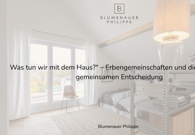 Was tun wir mit dem Haus? – Erbengemeinschaften und die Kunst der gemeinsamen Entscheidung