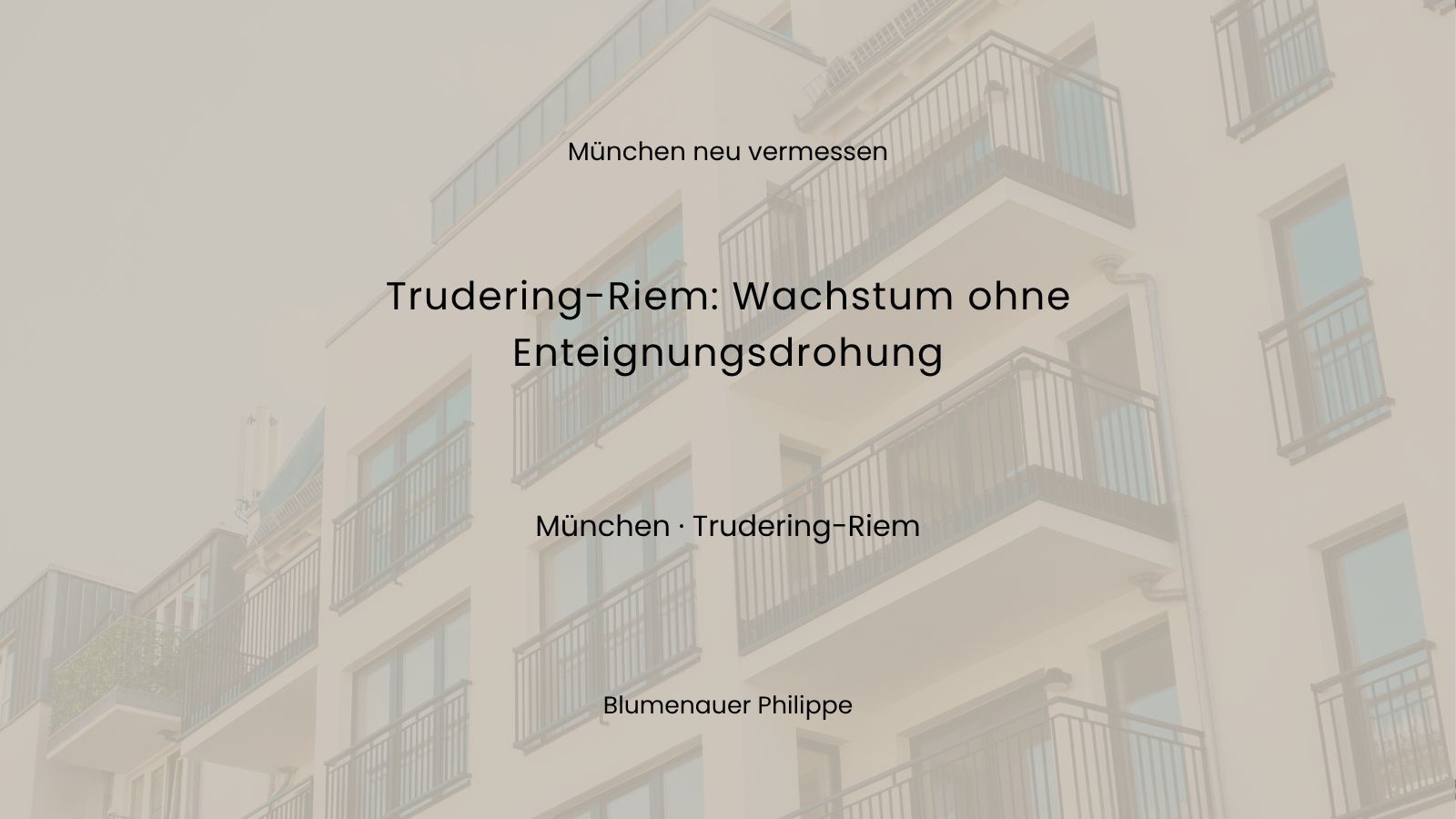 München neu vermessen: Trudering-Riem – Wachstum ohne Enteignungsdrohung